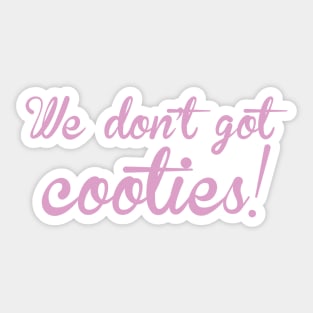 We don't got cooties Sticker